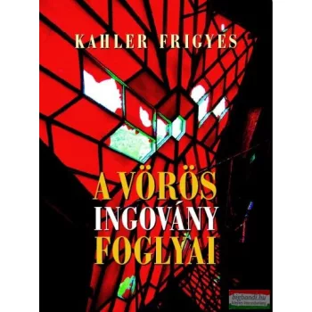 Kahler Frigyes - A vörös ingovány foglyai 