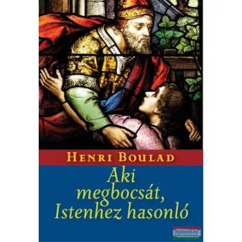 Henri Boulad - Aki megbocsát, Istenhez hasonló 