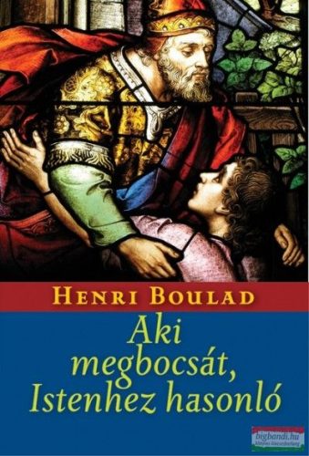 Henri Boulad - Aki megbocsát, Istenhez hasonló 
