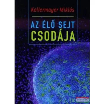 Kellermayer Miklós - Az élő sejt csodája