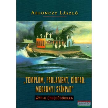   Ablonczy László - "Templom, parlament, kínpad: megannyi színpad"