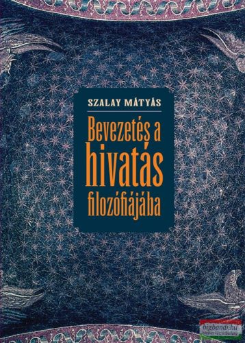 Szalay Mátyás - Bevezetés a hivatás filozófiájába 