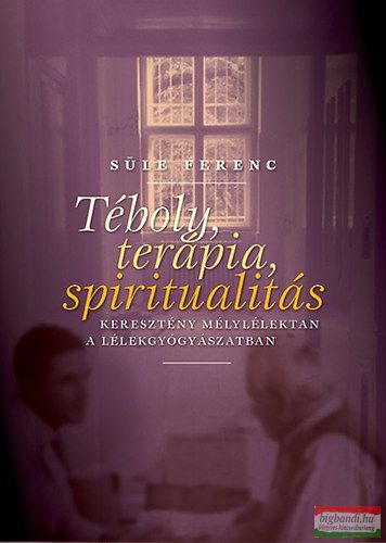 Süle Ferenc - Téboly, terápia, spiritualitás 