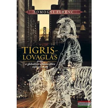   Somogyi Ferenc - Tigrislovaglás - avagy a globalitás áfiuma ellen való orvosság 