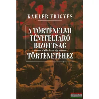   Kahler Frigyes - A Történelmi Tényfeltáró Bizottság - Kahler-bizottság - történetéhez