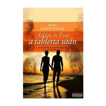   Mary Eberstadt - Ádám és Éva a tabletta után - A szexuális forradalom ellentmondásai 