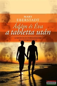 Mary Eberstadt - Ádám és Éva a tabletta után - A szexuális forradalom ellentmondásai 