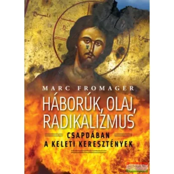   Marc Fromager - Háborúk, olaj, radikalizmus - Csapdában a keleti keresztények