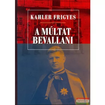 Kahler Frigyes - A múltat bevallani 