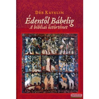 Dér Katalin - Édentől Bábelig - A bibliai őstörténet 