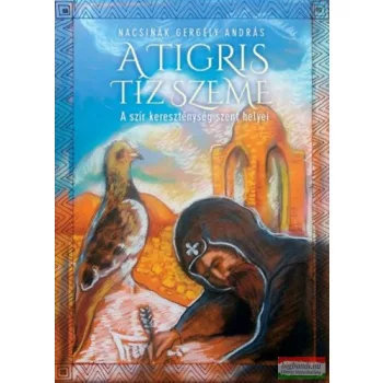   Nacsinák Gergely András - A tigris tíz szeme - A szír kereszténység szent helyei