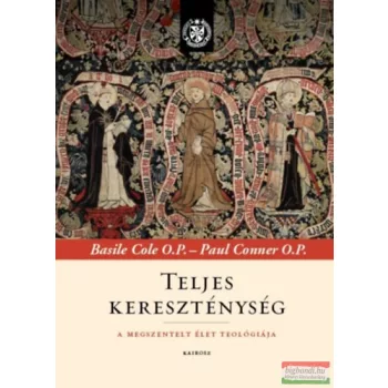   Paul Conner O.P., Basile Cole O.P. - Teljes kereszténység - A megszentelt élet teológiája