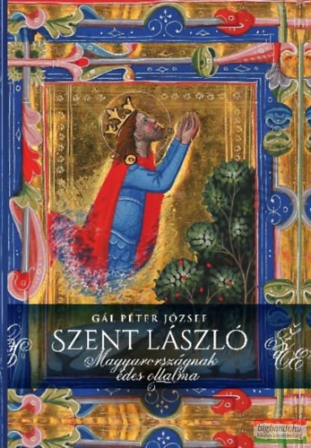 Gál Péter József - Szent László - Magyarországnak édes oltalma 