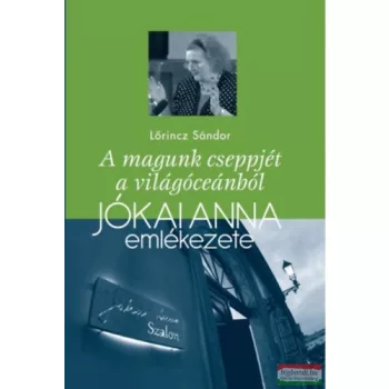   Lőrincz Sándor - A magunk cseppjét a világóceánból - Jókai Anna emlékezete 
