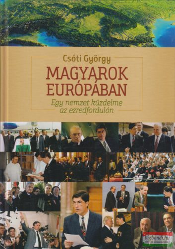 Csóti György - Magyarok Európában - Egy nemzet küzdelme az ezredfordulón