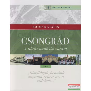 Botos Katalin - Csongrád - A Körös-torok ősi városa 