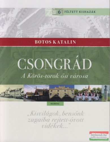 Botos Katalin - Csongrád - A Körös-torok ősi városa 