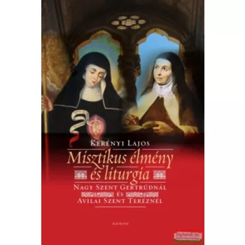   Kerényi Lajos - Misztikus élmény és liturgia - Nagy Szent Gertrúdnál és Avilai Szent Teréznél