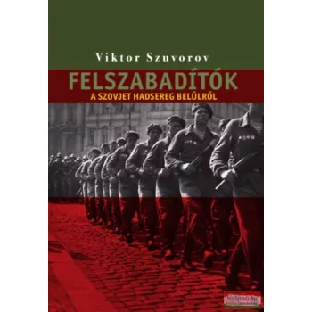   Viktor Szuvorov - Felszabadítók - A szovjet hadsereg belülről 