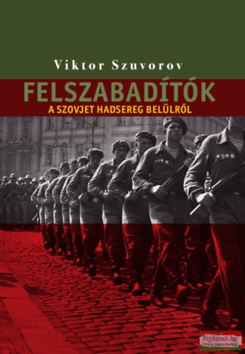 Viktor Szuvorov - Felszabadítók - A szovjet hadsereg belülről 