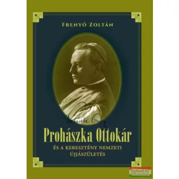   Frenyó Zoltán - Prohászka Ottokár és a keresztény nemzeti újjászületés 