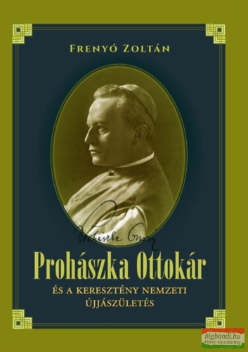 Frenyó Zoltán - Prohászka Ottokár és a keresztény nemzeti újjászületés 
