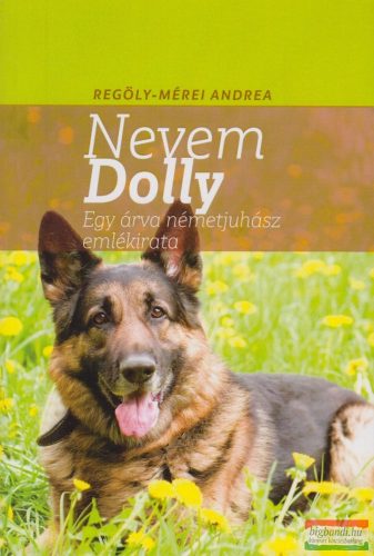 Regöly-Mérei Andrea - Nevem Dolly - Egy árva németjuhász emlékirata