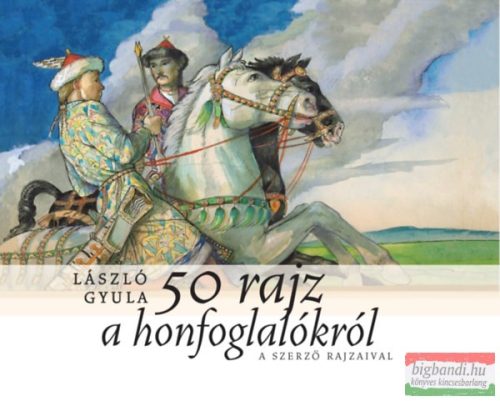 László Gyula - 50 rajz a honfoglalókról