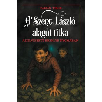   Fábián Tibor - A Szent László alagút titka – Az elveszett ereklye nyomában