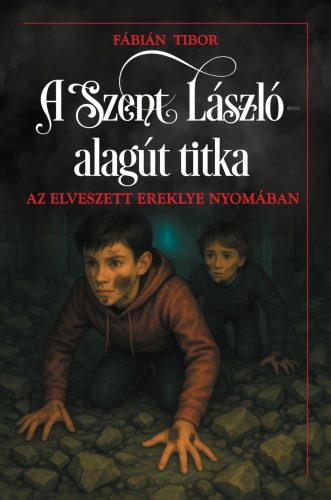 Fábián Tibor - A Szent László alagút titka – Az elveszett ereklye nyomában