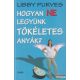 Libby Purves - Hogyan NE legyünk TÖKÉLETES anyák? 