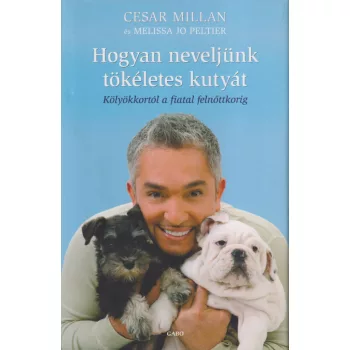 Cesar Millan - Hogyan neveljünk tökéletes kutyát
