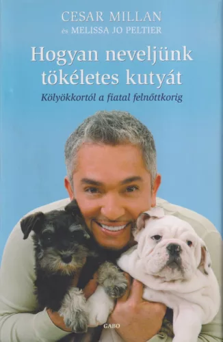 Cesar Millan - Hogyan neveljünk tökéletes kutyát