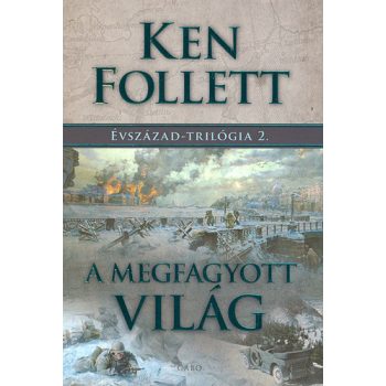 Ken Follett - A megfagyott világ - Évszázad-trilógia 2.