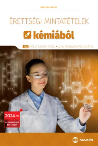 Érettségi mintatételek kémiából - 192 emelt szintű tétel - 12 új problémafeladattal - 2024-től érvényes