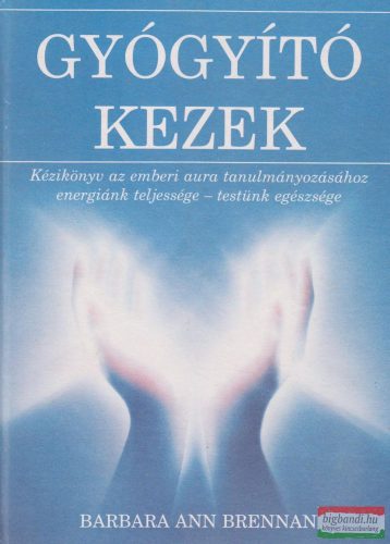 Barbara Ann Brennan - Gyógyító kezek