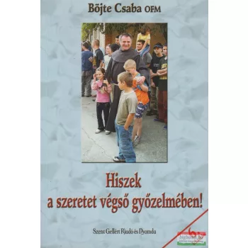 Böjte Csaba - Hiszek a szeretet végső győzelmében! 