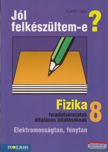 Jól felkészültem-e? Fizika 8. -  feladatsorozatok általános iskolásoknak - MS-2498