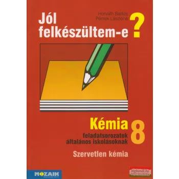   Jól felkészültem-e? - Kémia 8. Feladatsorozatok általános iskolásoknak - Szervetlen kémia - MS-2526