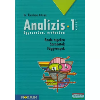   Dr. Ábrahám István - Analízis 1. - Boole algebra - Sorozatok - Függvények - MS-3252