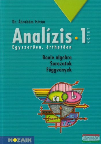 Dr. Ábrahám István - Analízis 1. - Boole algebra - Sorozatok - Függvények - MS-3252