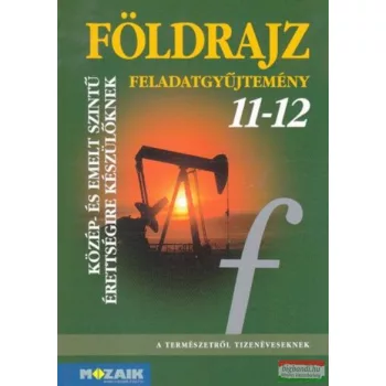   Földrajz feladatgyüjtemény 11-12 - Közép- és emelt szintű érettségire készülőknek
