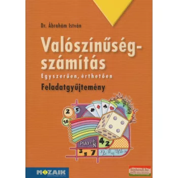   Dr. Ábrahám István - Valószínűségszámítás - Egyszerűen, érthetően - Feladatgyűjtemény - MS-3256