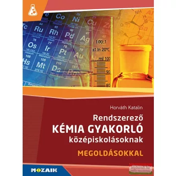  Horváth Katalin - Rendszerező kémia gyakorló középiskolásoknak - megoldásokkal - MS-3158