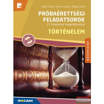   Próbaérettségi feladatsorok - Történelem, középszint - 12 feladatsor megoldásokkal, magyarázatokkal - MS-3162U