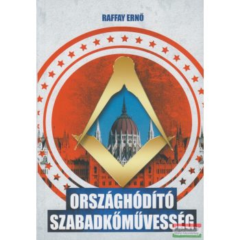 Raffay Ernő - Országhódító szabadkőművesség
