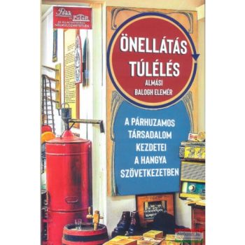   Almási Balogh Elemér - Önellátás, túlélés - A párhuzamos társadalom kezdetei a Hangya Szövetkezetben