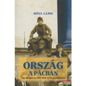   Róna Lajos - Ország a pácban - Egy újságíró az 1918-1919-es összeomlásban