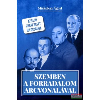   Miskolczy Ágost - Szemben a forradalom arcvonalával - Az első Great Reset ideológiája