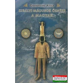 Grandpierre Attila - Királyi mágusok ősnépe a magyar